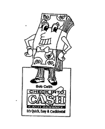 BOB CASH CHECK INTO CA$H CASH ADVANCE IT'S QUICK, EASY & CONFIDENTIAL logo