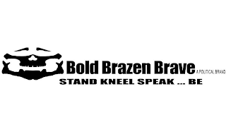 BOLD BRAZEN BRAVE A POLITICAL BRAND STAND KNEEL SPEAK ... BE logo