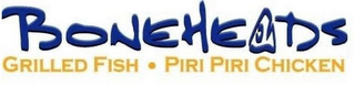 BONEHEADS GRILLED FISH · PIRI PIRI CHICKEN
