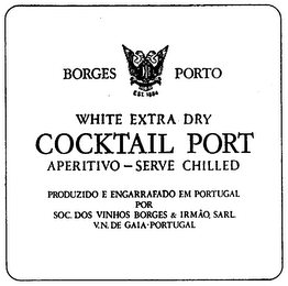 BORGES PORTO WHITE EXTRA DRY COCKTAIL PORT APERITIVO-SERVE CHILLED PRODUZIDO E ENGARRAFADO EM PORTUGAL POR SOC. DOS VINHOS BORGES & IRMAO, SARL V.N. DE GAIA-PORTUGAL B EST. 1884 logo