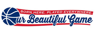 BORN HERE. PLAYED EVERYWHERE. OUR BEAUTIFUL GAME logo
