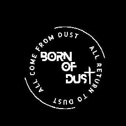 BORN OF DUST ALL COME FROM DUST ALL RETURN TO DUST logo