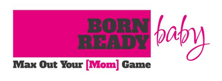 BORN READY BABY MAX OUT YOUR [MOM] GAME logo