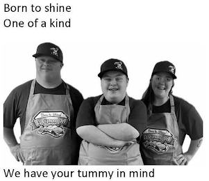 BORN TO SHINE ONE OF A KIND WE HAVE YOUR TUMMY IN MIND logo