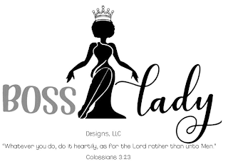 BOSS LADY DESIGNS, LLC "WHATEVER YOU DO, DO IT HEARTILY, AS FOR THE LORD RATHER THAN UNTO MEN." COLOSSIANS 3:23 logo