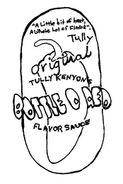 BOTTLE O RED "A LITTLE BIT OF HEAT, A WHOLE LOT OF FLAVOR". TULLY ORIGINAL TULLY KENYON'S FLAVOR SAUCE logo