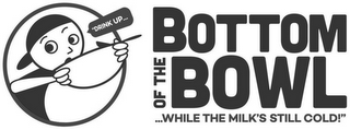 BOTTOM OF THE BOWL ...WHILE THE MILK'S STILL COLD!" "DRINK UP... logo
