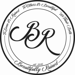 BR BEAUTIFULLY RUINED TO SOME IT'S RUINED TO OTHERS IT'S BEAUTIFUL WE THINK BOTH EST. 2016 logo
