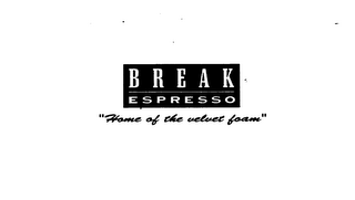 BREAK ESPRESSO "HOME OF THE VELVET FOAM" logo
