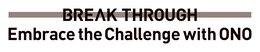 BREAK THROUGH EMBRACE THE CHALLENGE WITH ONO