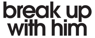 BREAK UP WITH HIM logo
