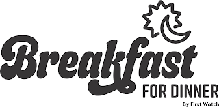 BREAKFAST FOR DINNER BY FIRST WATCH