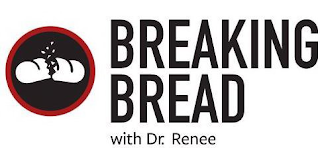 BREAKING BREAD WITH DR. RENEE . . .BREAKING THROUGH logo