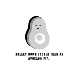 BREAKS DOWN FASTER THAN AN AVOCADO PIT.. logo