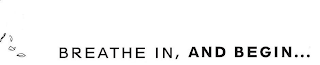 BREATHE IN, AND BEGIN . . . logo