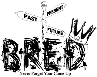 BRED PAST PRESENT FUTURE NEVER FORGET YOUR COME UP logo