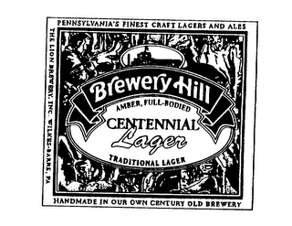 BREWERY HILL CENTENNIAL LAGER AMBER, FULL-BODIED TRADITIONAL LAGER PENNSYLVANIA'S FINEST CRAFT LAGERS AND ALES HANDMADE IN OUR OWN CENTURY OLD BREWERY THE LION BREWERY, INC. WILKES-BARRE, PA logo