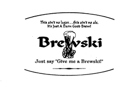 BREWSKI THIS AIN'T NO LAGER...THIS AIN'T NO ALE. IT'S JUST A DARN GOOD BREW! JUST SAY "GIVE ME A BREWSKI!" logo