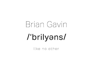 BRIAN GAVIN /'BRILYENS/ LIKE NO OTHER
