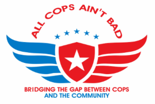 BRIDGING THE GAP BETWEEN COPS AND THE COMMUNITY ALL COPS AIN'T BAD logo