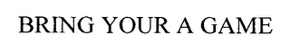 BRING YOUR A GAME logo