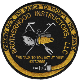 BRINGING BACK THE BASICS TO TODAY'S FIRE SERVICE BROTHERHOOD INSTRUCTORS, LLC "WE TALK TO YOU, NOT AT YOU" EST. 2006 logo