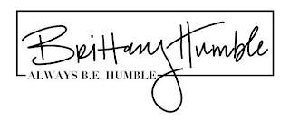 BRITTANY HUMBLE, ALWAYS B.E. HUMBLE logo