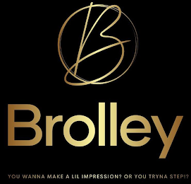 BROLLEY YOU WANNA MAKE A LIL IMPRESSION? OR YOU TRYNA STEP!? logo