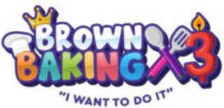 BROWN BAKING 3 "I WANT TO DO IT" logo