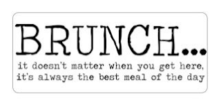 BRUNCH...IT DOESN'T MATTER WHEN YOU GETHERE. IT'S ALWAYS THE BEST MEAL OF THE DAY logo