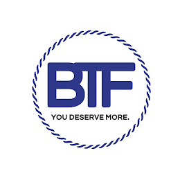 BTF YOU DESERVE MORE. logo