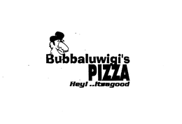 BUBBALUWIGI'S PIZZA HEY! ..ITSAGOOD logo