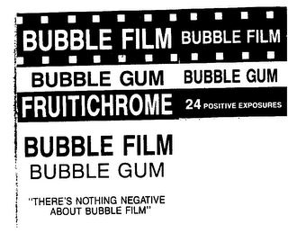 BUBBLE FILM BUBBLE GUM FRUITICHROME 24 POSITIVE EXPOSURES "THERE'S NOTHING NEGATIVE ABOUT BUBBLE FILM" logo