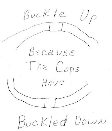 BUCKLE UP BECAUSE THE COPS HAVE BUCKLED DOWN logo