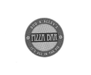 BUD & ALLEY'S PIZZA BAR IT'S ALL IN THE PIE