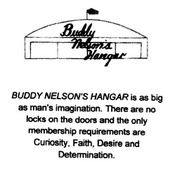 BUDDY NELSON'S HANGAR BUDDY NELSON'S HANGAR IS AS BIG AS MAN'S IMAGINATION. THERE ARE NO LOCKS ON THE DOORS AND THE ONLY MEMBERSHIP REQUIREMENTS ARE CURIOSITY, FAITH, DESIRE AND DETERMINATION logo