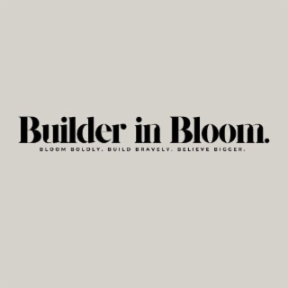 BUILDER IN BLOOM. BLOOM BOLDLY. BUILD BRAVELY. BELIEVE BIGGER. logo