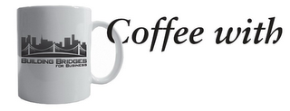 BUILDING BRIDGES FOR BUSINESS COFFEE WITH logo