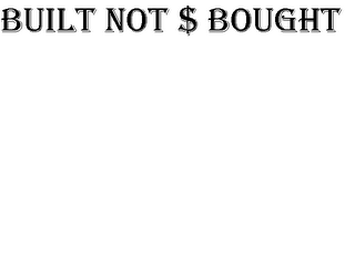BUILT NOT $ BOUGHT logo