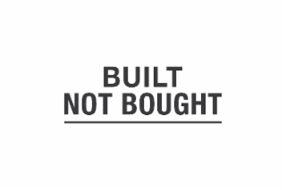 BUILT NOT BOUGHT