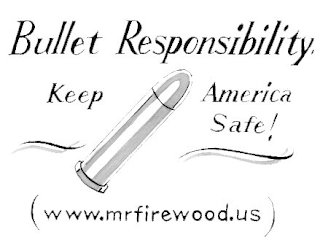 BULLET RESPONSIBILITY. KEEP AMERICA SAFE! (WWW.MRFIREWOOD.US) logo