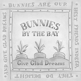 BUNNIES BY THE BAY GIVE GLAD DREAMS BUNNIES ARE OUR BEST FRIENDS INDEED, THEY DO DELIGHT AND GIVE GLAD DREAMS logo