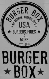 BURGER BOX BURGER BOX ALL NATURAL, HORMONE FREE USA BURGERS. FRIES & MORE EST. 2011 logo
