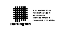 BURLINGTON IF IT'S ANYTHING TO DO WITH FABRIC WE DO IT AT BURLINGTON, AND WE DO MORE OF IT THAN ANYONE IN THE WORLD. logo