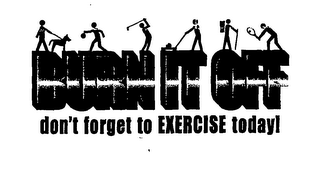 BURN IT OFF DON'T FORGET TO EXERCISE TODAY! logo