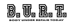 B.U.R.T. BODY UNDER REPAIR TODAY