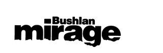 BUSHLAN MIRAGE