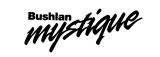 BUSHLAN MYSTIQUE