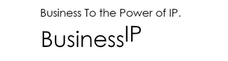 BUSINESS TO THE POWER OF IP. BUSINESS IP logo