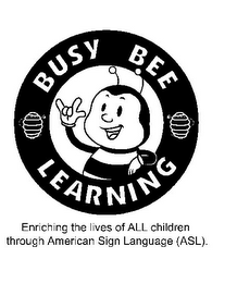 BUSY BEE LEARNING ENRICHING THE LIVES OF ALL CHILDREN THROUGH AMERICAN SIGN LANGUAGE (ASL). logo